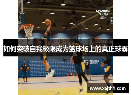 如何突破自我极限成为篮球场上的真正球霸