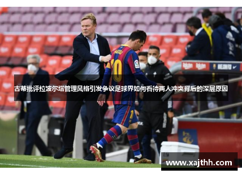 古蒂批评拉波尔塔管理风格引发争议足球界如何看待两人冲突背后的深层原因