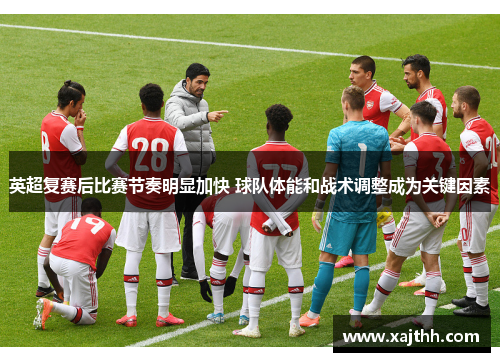 英超复赛后比赛节奏明显加快 球队体能和战术调整成为关键因素 英超复赛后比赛节奏明显加快 球队体能和战术调整成为关键因素
