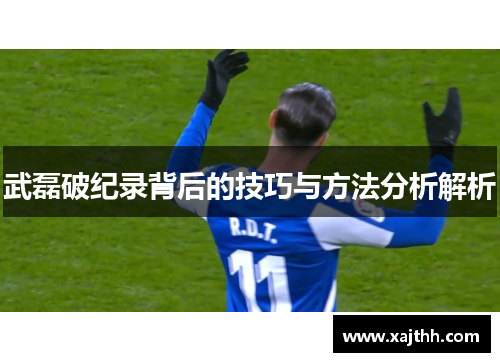 武磊破纪录背后的技巧与方法分析解析