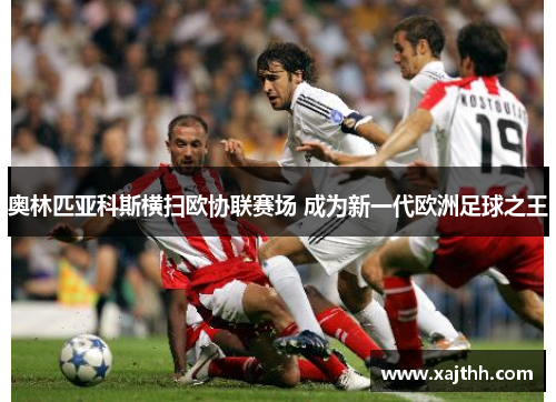 奥林匹亚科斯横扫欧协联赛场 成为新一代欧洲足球之王